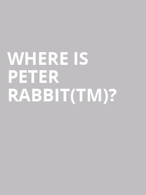 Where is Peter Rabbit(TM)? at Theatre Royal Haymarket